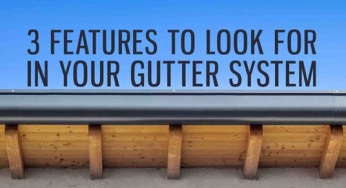 3 Features to Look for in Your Gutter System