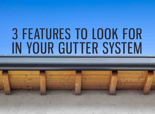 3 Features to Look for in Your Gutter System