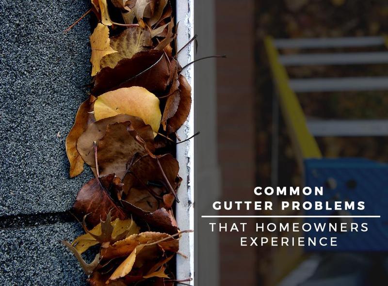 Common Gutter Problems That Homeowners Experience