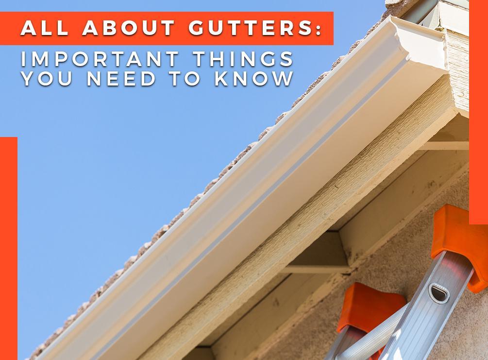 All About Gutters: Important Things You Need to Know