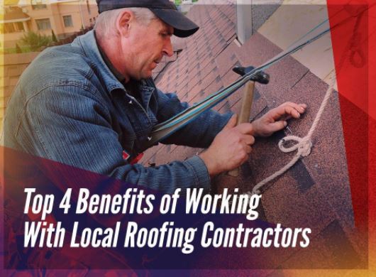 Top 4 Benefits of Working With Local Roofing Contractors