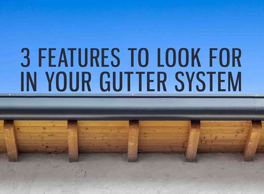 3 Features to Look for in Your Gutter System