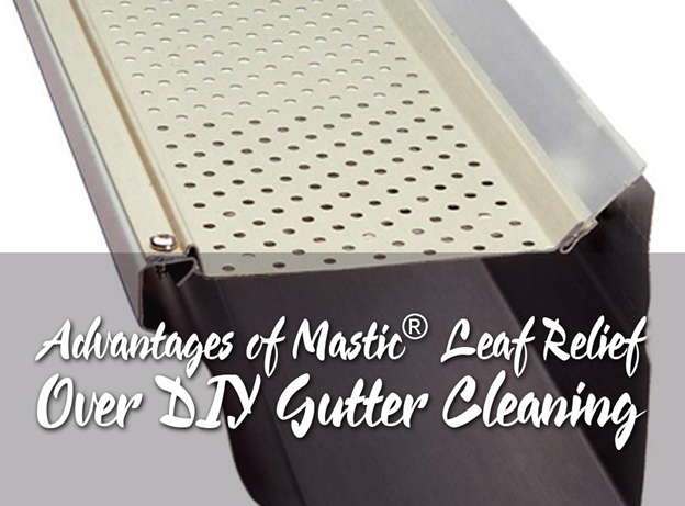 4 ADVANTAGES OF MASTIC® LEAF RELIEF OVER DIY GUTTER CLEANING