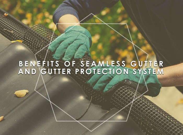 Benefits of Seamless Gutter and Gutter Protection System