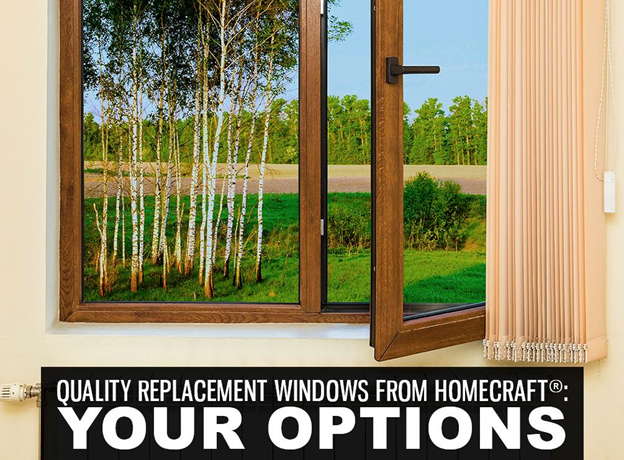 QUALITY REPLACEMENT WINDOWS FROM HOMECRAFT®: YOUR OPTIONS