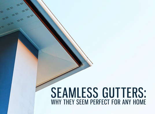 SEAMLESS GUTTERS: WHY THEY SEEM PERFECT FOR ANY HOME