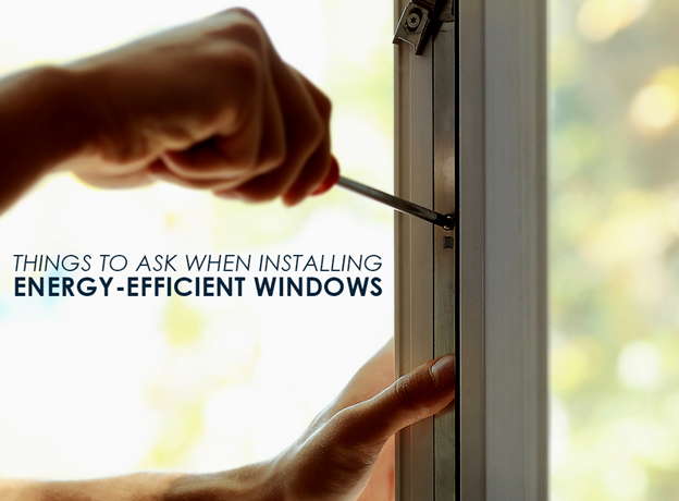 THINGS TO ASK WHEN INSTALLING ENERGY-EFFICIENT WINDOWS