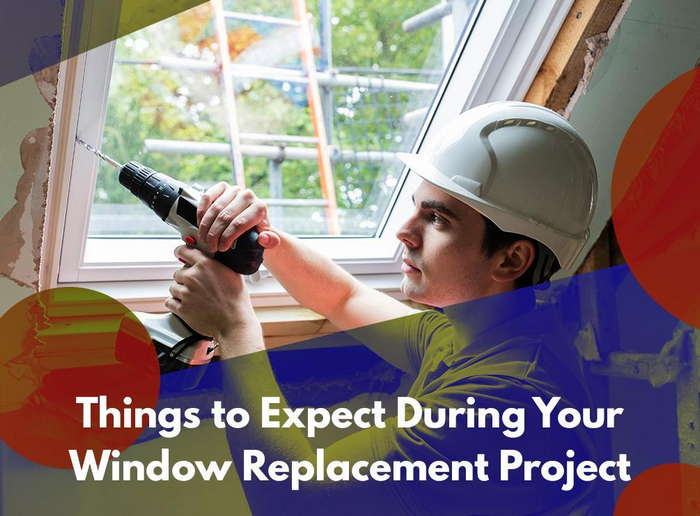 THINGS TO EXPECT DURING YOUR WINDOW REPLACEMENT PROJECT