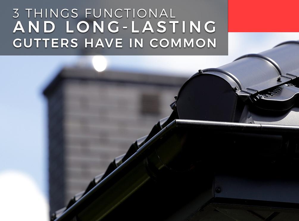 3 Things Functional and Long-Lasting Gutters Have in Common